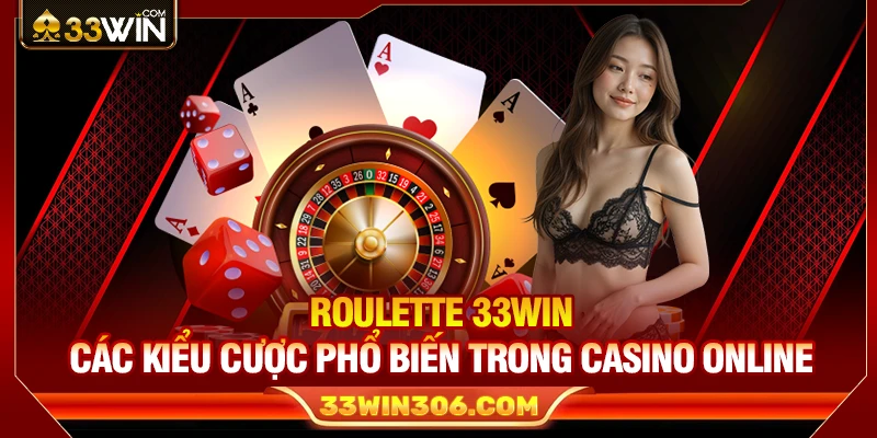 Roulette 33WIN – Các Kiểu Cược Phổ Biến Trong Casino Online