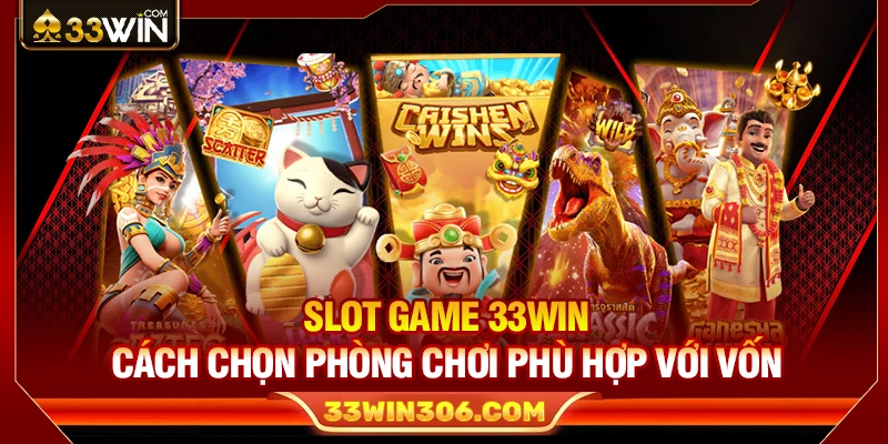 Slot Game 33WIN – Cách Chọn Phòng Chơi Phù Hợp Với Vốn