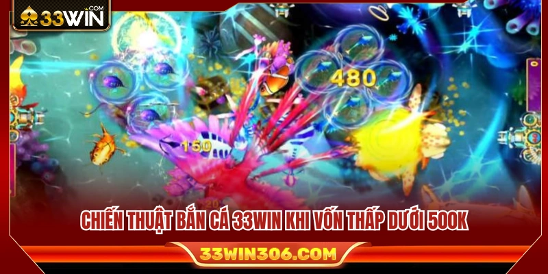 Chiến thuật bắn cá 33WIN hiệu quả với ngân sách dưới 500K