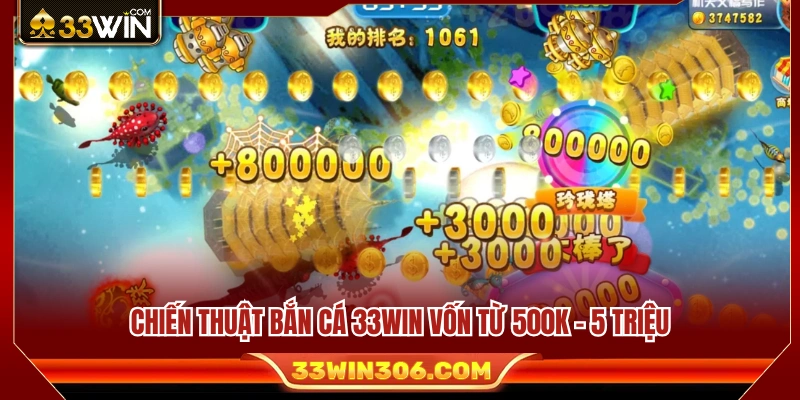 Chiến thuật bắn cá 33WIN với mức vốn từ 500K đến 5 triệu 