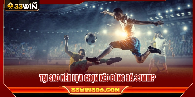 Ưu thế khi chọn kèo bóng đá 33WIN 