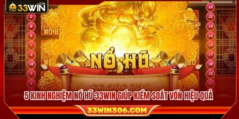 Kinh Nghiệm Nổ Hũ 33WIN Giúp Kiểm Soát Vốn Khi Quay Slot 3 5 Kinh nghiệm nổ hũ 33WIN về quản lý vốn hữu ích