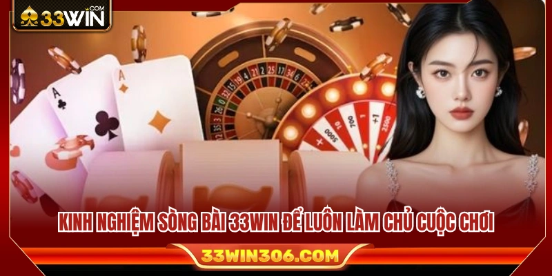 Kinh nghiệm sòng bài 33WIN giúp người chơi làm chủ cuộc chơi 