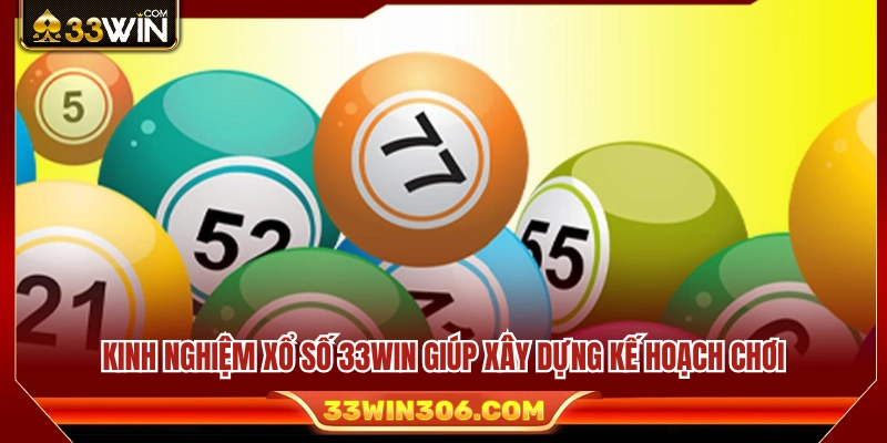 Kinh nghiệm xổ số 33WIN và lập kế hoạch chơi hiệu quả