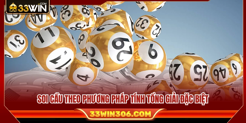 Soi Cầu 33WIN – Cách Tham Khảo Số Liệu Trước Khi Chốt Số 4 Áp dụng phương pháp tính tổng giải đặc biệt trong soi cầu