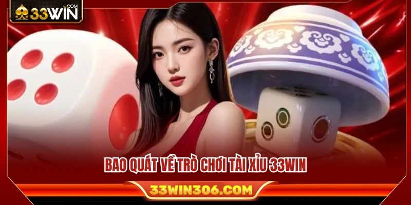 Tổng quan về hình thức giải trí tài xỉu tại 33WIN 