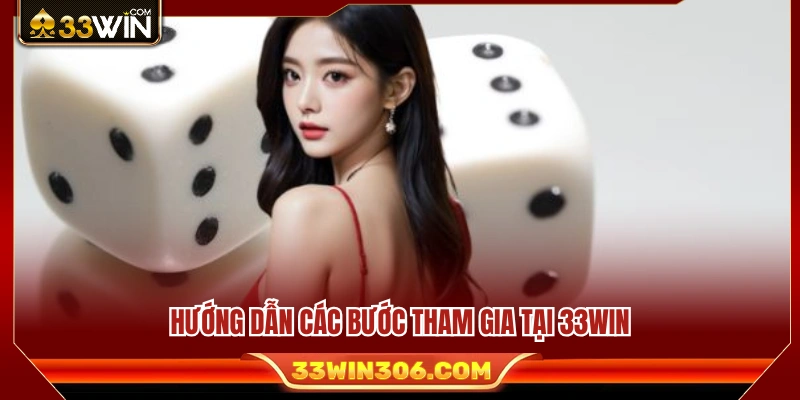 Quy trình tham gia 33WIN chi tiết từ A đến Z. 